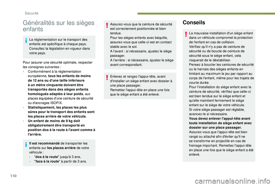 Peugeot 508 2018 Manuel du propriétaire (in French) 110
Généralités sur les sièges
enfants
La réglementation sur le transport des
enfants est spécifique à chaque pays.
Consultez la législation en vigueur dans
votre pays.
Pour assurer une s Peugeot 508 2018 Manuel du propriétaire (in French) 110
Généralités sur les sièges
enfants
La réglementation sur le transport des
enfants est spécifique à chaque pays.
Consultez la législation en vigueur dans
votre pays.
Pour assurer une s