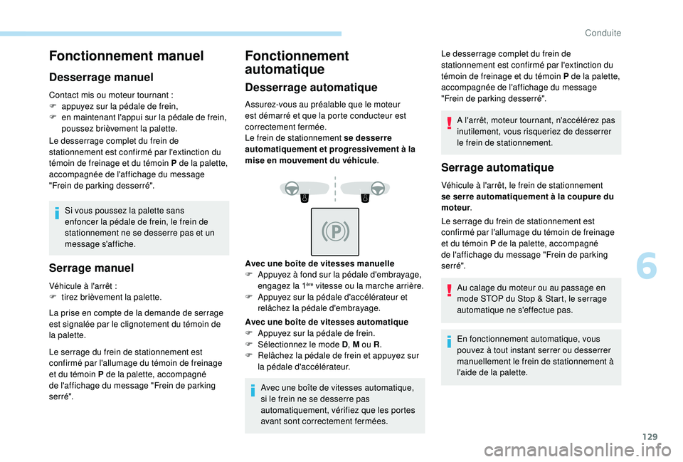 Peugeot 508 2018 Manuel du propriétaire (in French) 129
Fonctionnement manuel
Desserrage manuel
Contact mis ou moteur tournant :
F a ppuyez sur la pédale de frein,
F
e
n maintenant l'appui sur la pédale de frein,
poussez brièvement la palet Peugeot 508 2018 Manuel du propriétaire (in French) 129
Fonctionnement manuel
Desserrage manuel
Contact mis ou moteur tournant :
F a ppuyez sur la pédale de frein,
F
e
n maintenant l'appui sur la pédale de frein,
poussez brièvement la palet