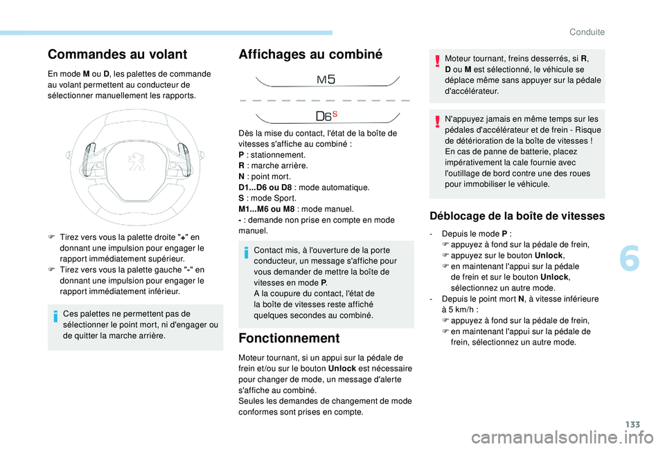 Peugeot 508 2018 Manuel du propriétaire (in French) 133
Commandes au volant
En mode M ou D, les palettes de commande
au volant permettent au conducteur de
sélectionner manuellement les rapports.
Ces palettes ne permettent pas de
sélectionner le po Peugeot 508 2018 Manuel du propriétaire (in French) 133
Commandes au volant
En mode M ou D, les palettes de commande
au volant permettent au conducteur de
sélectionner manuellement les rapports.
Ces palettes ne permettent pas de
sélectionner le po