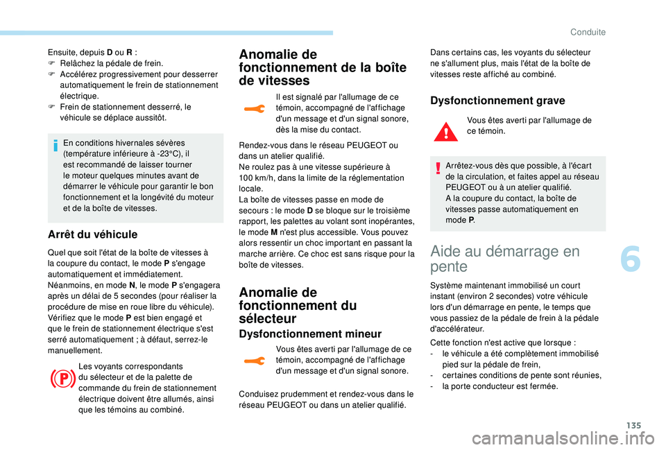 Peugeot 508 2018 Manuel du propriétaire (in French) 135
Ensuite, depuis D ou R :
F R elâchez la pédale de frein.
F
A
ccélérez progressivement pour desserrer
automatiquement le frein de stationnement
électrique.
F
F
rein de stationnement d Peugeot 508 2018 Manuel du propriétaire (in French) 135
Ensuite, depuis D ou R :
F R elâchez la pédale de frein.
F
A
ccélérez progressivement pour desserrer
automatiquement le frein de stationnement
électrique.
F
F
rein de stationnement d