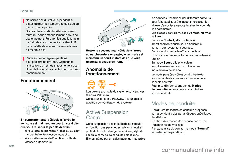 Peugeot 508 2018 Manuel du propriétaire (in French) 136
Ne sortez pas du véhicule pendant la
phase de maintien temporaire de l'aide au
démarrage en pente.
Si vous devez sortir du véhicule moteur
tournant, serrez manuellement le frein de
stat Peugeot 508 2018 Manuel du propriétaire (in French) 136
Ne sortez pas du véhicule pendant la
phase de maintien temporaire de l'aide au
démarrage en pente.
Si vous devez sortir du véhicule moteur
tournant, serrez manuellement le frein de
stat