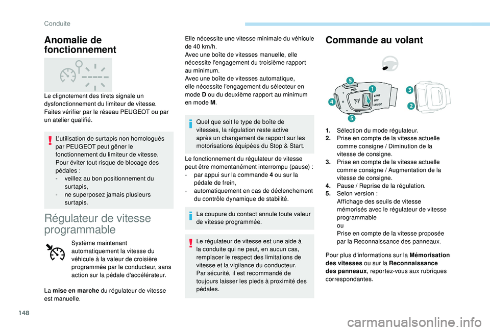Peugeot 508 2018 Manuel du propriétaire (in French) 148
L'utilisation de surtapis non homologués
par PEUGEOT peut gêner le
fonctionnement du limiteur de vitesse.
Pour éviter tout risque de blocage des
pédales
:
-
v
eillez au bon positio Peugeot 508 2018 Manuel du propriétaire (in French) 148
L'utilisation de surtapis non homologués
par PEUGEOT peut gêner le
fonctionnement du limiteur de vitesse.
Pour éviter tout risque de blocage des
pédales
:
-
v
eillez au bon positio