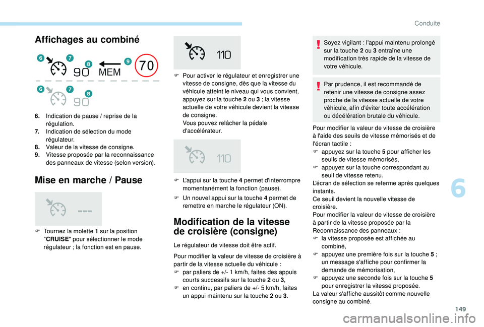Peugeot 508 2018 Manuel du propriétaire (in French) 149
Affichages au combiné
Mise en marche / Pause
F Un nouvel appui sur la touche 4 permet de remettre en marche le régulateur (ON).
6.
Indication de pause
/ reprise de la
régulation.
7. Indica Peugeot 508 2018 Manuel du propriétaire (in French) 149
Affichages au combiné
Mise en marche / Pause
F Un nouvel appui sur la touche 4 permet de remettre en marche le régulateur (ON).
6.
Indication de pause
/ reprise de la
régulation.
7. Indica