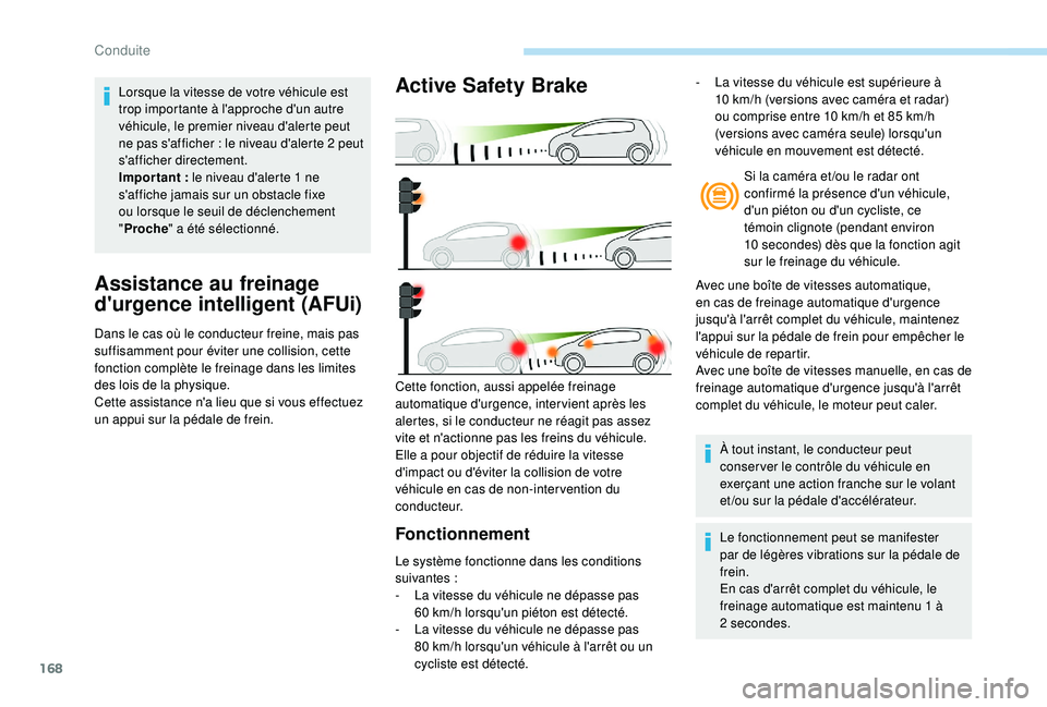 Peugeot 508 2018 Manuel du propriétaire (in French) 168
Assistance au freinage
d'urgence intelligent (AFUi)
Dans le cas où le conducteur freine, mais pas
suffisamment pour éviter une collision, cette
fonction complète le freinage dans les lim Peugeot 508 2018 Manuel du propriétaire (in French) 168
Assistance au freinage
d'urgence intelligent (AFUi)
Dans le cas où le conducteur freine, mais pas
suffisamment pour éviter une collision, cette
fonction complète le freinage dans les lim