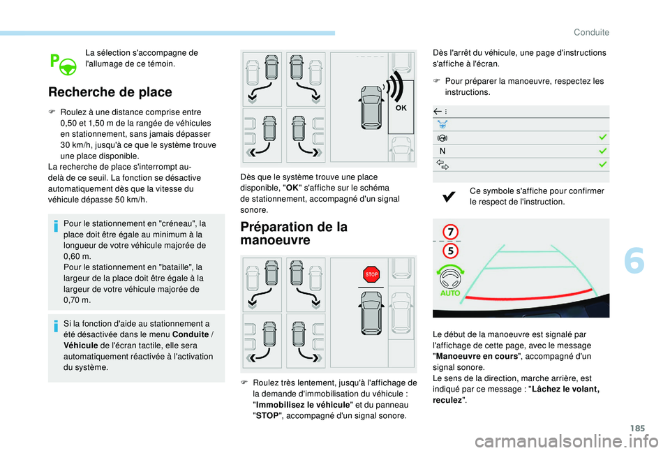 Peugeot 508 2018 Manuel du propriétaire (in French) 185
La sélection s'accompagne de
l'allumage de ce témoin.
Recherche de place
F Roulez à une distance comprise entre 0,50 et 1,50 m de la rangée de véhicules
en stationnement, sans jam Peugeot 508 2018 Manuel du propriétaire (in French) 185
La sélection s'accompagne de
l'allumage de ce témoin.
Recherche de place
F Roulez à une distance comprise entre 0,50 et 1,50 m de la rangée de véhicules
en stationnement, sans jam