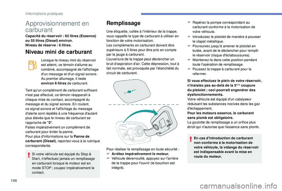 Peugeot 508 2018 Manuel du propriétaire (in French) 198
Approvisionnement en
carburant
Capacité du réser voir : 62 litres (Essence)
ou 55 litres (Diesel) environ.
Niveau de réser ve : 6
litres.
Niveau mini de carburant
Lorsque le niveau mini d Peugeot 508 2018 Manuel du propriétaire (in French) 198
Approvisionnement en
carburant
Capacité du réser voir : 62 litres (Essence)
ou 55 litres (Diesel) environ.
Niveau de réser ve : 6
litres.
Niveau mini de carburant
Lorsque le niveau mini d