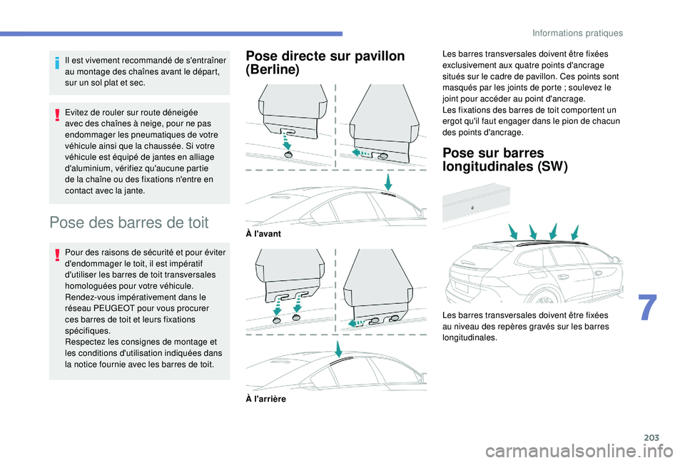 Peugeot 508 2018 Manuel du propriétaire (in French) 203
Il est vivement recommandé de s'entraîner
au montage des chaînes avant le départ,
sur un sol plat et sec.
Evitez de rouler sur route déneigée
avec des chaînes à neige, pour ne pas
Peugeot 508 2018 Manuel du propriétaire (in French) 203
Il est vivement recommandé de s'entraîner
au montage des chaînes avant le départ,
sur un sol plat et sec.
Evitez de rouler sur route déneigée
avec des chaînes à neige, pour ne pas