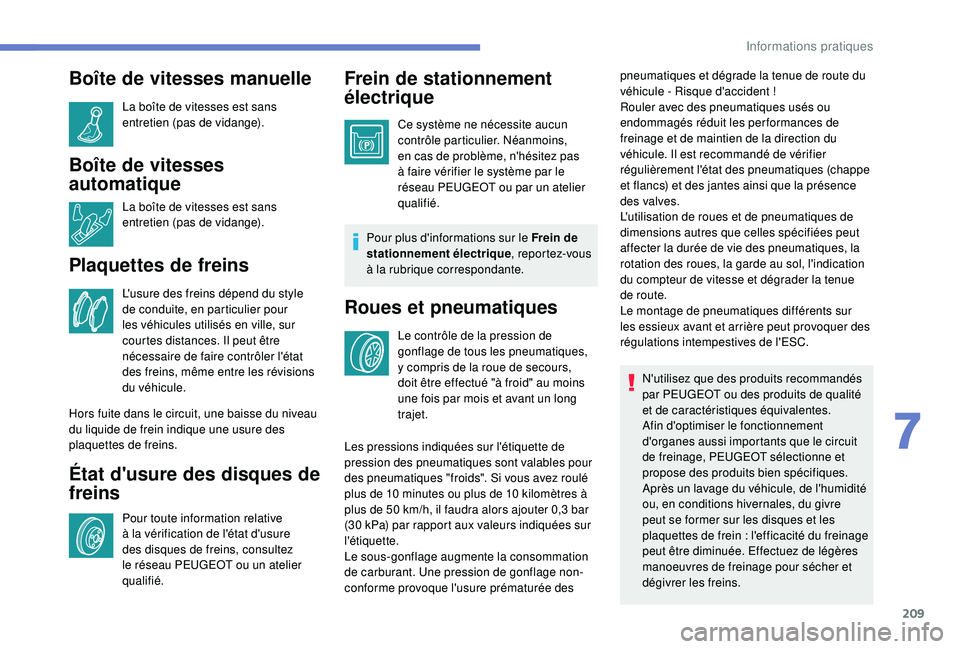 Peugeot 508 2018 Manuel du propriétaire (in French) 209
Boîte de vitesses manuelle
La boîte de vitesses est sans
entretien (pas de vidange).
Boîte de vitesses
automatique
La boîte de vitesses est sans
entretien (pas de vidange).
Plaquettes de fr Peugeot 508 2018 Manuel du propriétaire (in French) 209
Boîte de vitesses manuelle
La boîte de vitesses est sans
entretien (pas de vidange).
Boîte de vitesses
automatique
La boîte de vitesses est sans
entretien (pas de vidange).
Plaquettes de fr