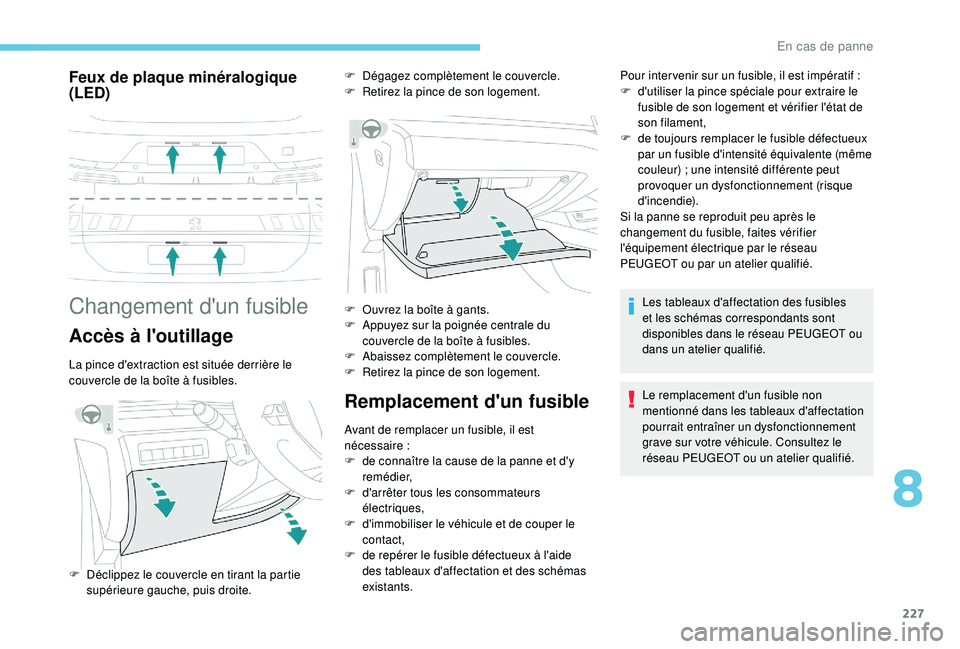 Peugeot 508 2018 Manuel du propriétaire (in French) 227
Feux de plaque minéralogique
(LED)
Changement d'un fusible
Accès à l'outillage
La pince d'extraction est située derrière le
couvercle de la boîte à fusibles.
Remplacement d Peugeot 508 2018 Manuel du propriétaire (in French) 227
Feux de plaque minéralogique
(LED)
Changement d'un fusible
Accès à l'outillage
La pince d'extraction est située derrière le
couvercle de la boîte à fusibles.
Remplacement d