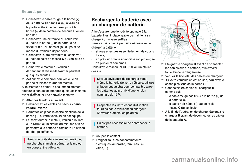 Peugeot 508 2018  Manuel du propriétaire (in French) 234
F Démarrez le moteur du véhicule dépanneur et laissez-le tourner pendant 
quelques
 

minutes.
F
 
A
 ctionnez le démarreur du véhicule en 
panne et laissez tourner le moteur.
Si le moteur ne
