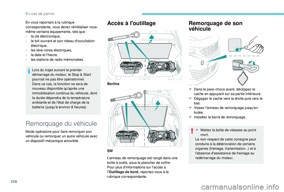 Peugeot 508 2018  Manuel du propriétaire (in French) 236
En vous reportant à la rubrique 
correspondante, vous devez réinitialiser vous-
même certains équipements, tels que  :
-
 
l
 a clé électronique,
-
 
l
 e toit ouvrant et son rideau d'oc