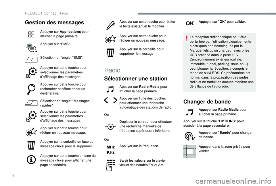 Peugeot 508 2018  Manuel du propriétaire (in French) 6
Gestion des messages
Appuyer sur Applications pour 
afficher la page primaire.
Appuyer sur "SMS".
Sélectionner l'onglet "SMS".
Appuyer sur cette touche pour 
sélectionner les p