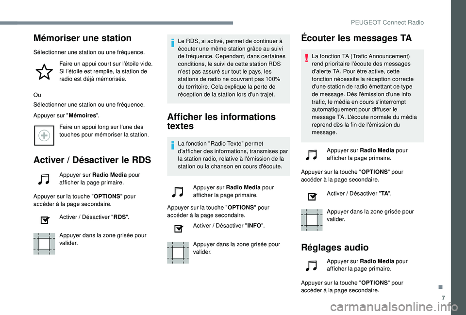 Peugeot 508 2018  Manuel du propriétaire (in French) 7
Mémoriser une station
Sélectionner une station ou une fréquence.Faire un appui court sur l’étoile vide. 
Si l’étoile est remplie, la station de 
radio est déjà mémorisée.
Ou
Sélectionn