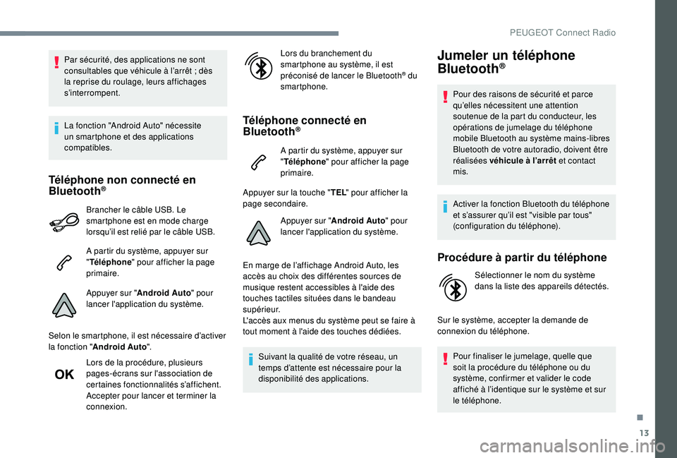Peugeot 508 2018  Manuel du propriétaire (in French) 13
Par sécurité, des applications ne sont 
consultables que véhicule à l’arrêt  ; dès 
la reprise du roulage, leurs affichages 
s’interrompent.
La fonction "Android Auto" nécessite 