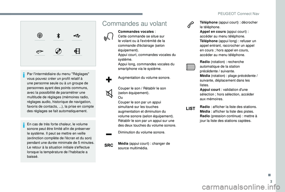 Peugeot 508 2018  Manuel du propriétaire (in French) 3
Par l'intermédiaire du menu "Réglages" 
vous pouvez créer un profil relatif à 
une personne seule ou à un groupe de 
personnes ayant des points communs, 
avec la possibilité de par