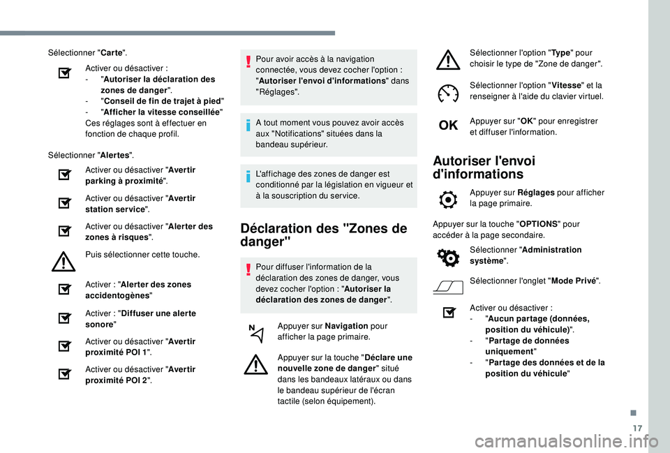 Peugeot 508 2018  Manuel du propriétaire (in French) 17
Sélectionner "Carte".
Activer ou désactiver :
-
  "Autoriser la déclaration des 
zones de danger ".
-
  "Conseil de fin de trajet à pied "
-
  "Afficher la vitesse c