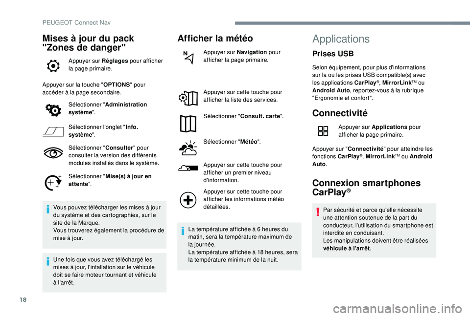 Peugeot 508 2018  Manuel du propriétaire (in French) 18
Mises à jour du pack 
"Zones de danger"
Appuyer sur Réglages pour afficher 
la page primaire.
Appuyer sur la touche " OPTIONS" pour 
accéder à la page secondaire.
Sélectionner 