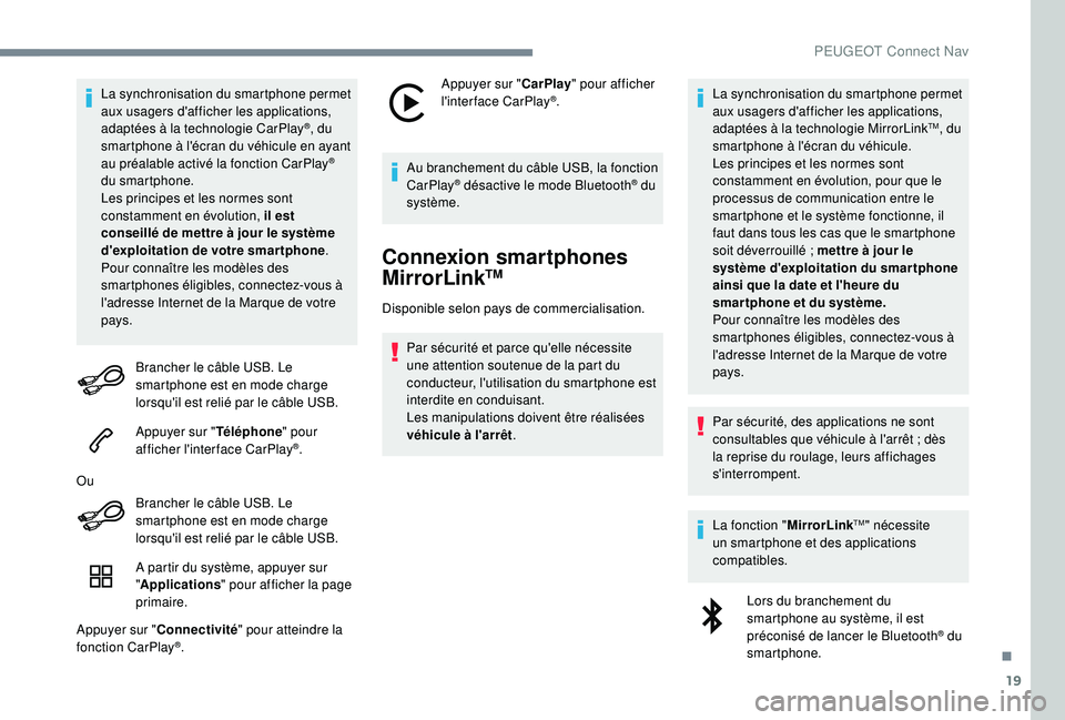 Peugeot 508 2018  Manuel du propriétaire (in French) 19
La synchronisation du smartphone permet 
aux usagers d'afficher les applications, 
adaptées à la technologie CarPlay
®, du 
smartphone à l'écran du véhicule en ayant 
au préalable ac