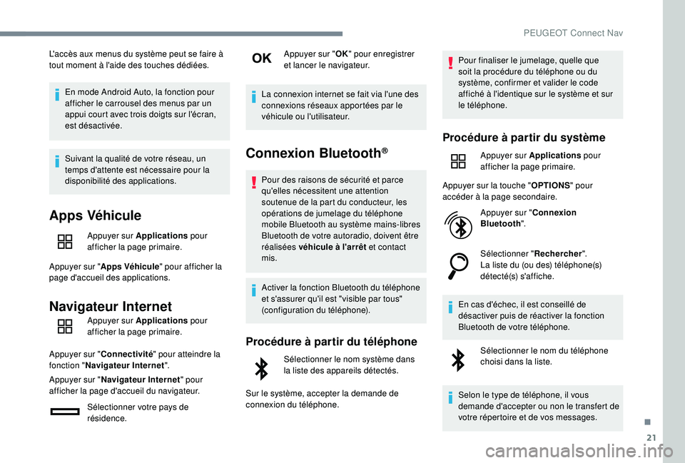 Peugeot 508 2018  Manuel du propriétaire (in French) 21
L'accès aux menus du système peut se faire à 
tout moment à l'aide des touches dédiées.En mode Android Auto, la fonction pour 
afficher le carrousel des menus par un 
appui court avec