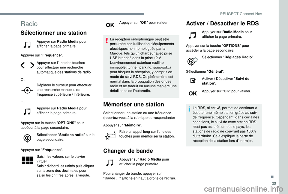 Peugeot 508 2018  Manuel du propriétaire (in French) 23
Radio
Sélectionner une station
Appuyer sur Radio Media pour 
afficher la page primaire.
Appuyer sur " Fréquence".
Appuyer sur l'une des touches 
pour effectuer une recherche 
automati