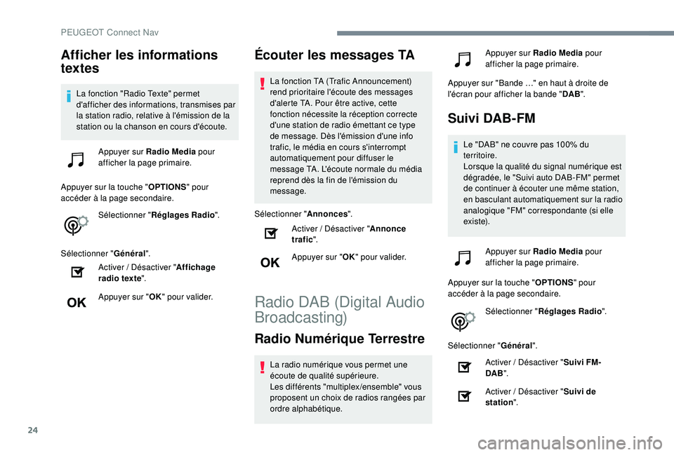 Peugeot 508 2018  Manuel du propriétaire (in French) 24
Afficher les informations 
textes
La fonction "Radio Texte" permet 
d'afficher des informations, transmises par 
la station radio, relative à l'émission de la 
station ou la chans