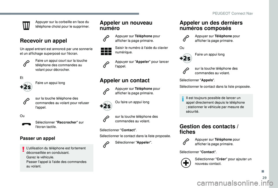 Peugeot 508 2018  Manuel du propriétaire (in French) 29
Appuyer sur la corbeille en face du 
téléphone choisi pour le supprimer.
Recevoir un appel
Un appel entrant est annoncé par une sonnerie 
et un affichage superposé sur l'écran.Faire un app