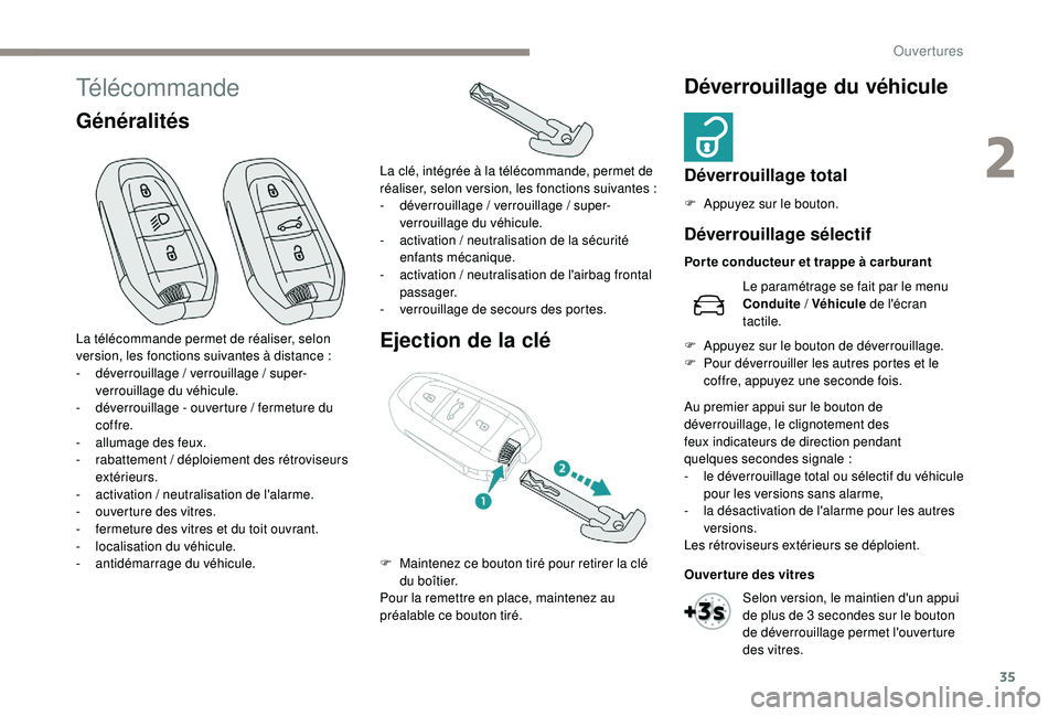 Peugeot 508 2018  Manuel du propriétaire (in French) 35
Télécommande
GénéralitésEjection de la cléDéverrouillage du véhicule
Déverrouillage total
F Appuyez sur le bouton.
La télécommande permet de réaliser, selon 
version, les fonctions suiv