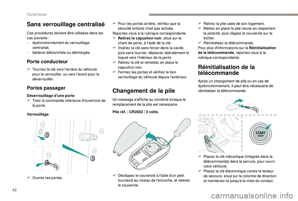 Peugeot 508 2018  Manuel du propriétaire (in French) 42
Portes passager
Déverrouillage d'une porte
F T irez la commande intérieure d'ouverture de 
la porte.
VerrouillageChangement de la pile
Un message s'affiche au combiné lorsque le 
rem