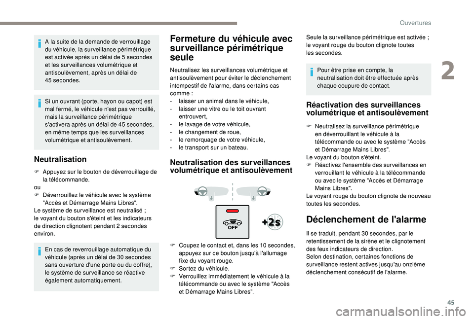 Peugeot 508 2018  Manuel du propriétaire (in French) 45
A la suite de la demande de verrouillage 
du véhicule, la surveillance périmétrique 
est activée après un délai de 5  secondes 
et les sur veillances volumétrique et 
antisoulèvement, aprè
