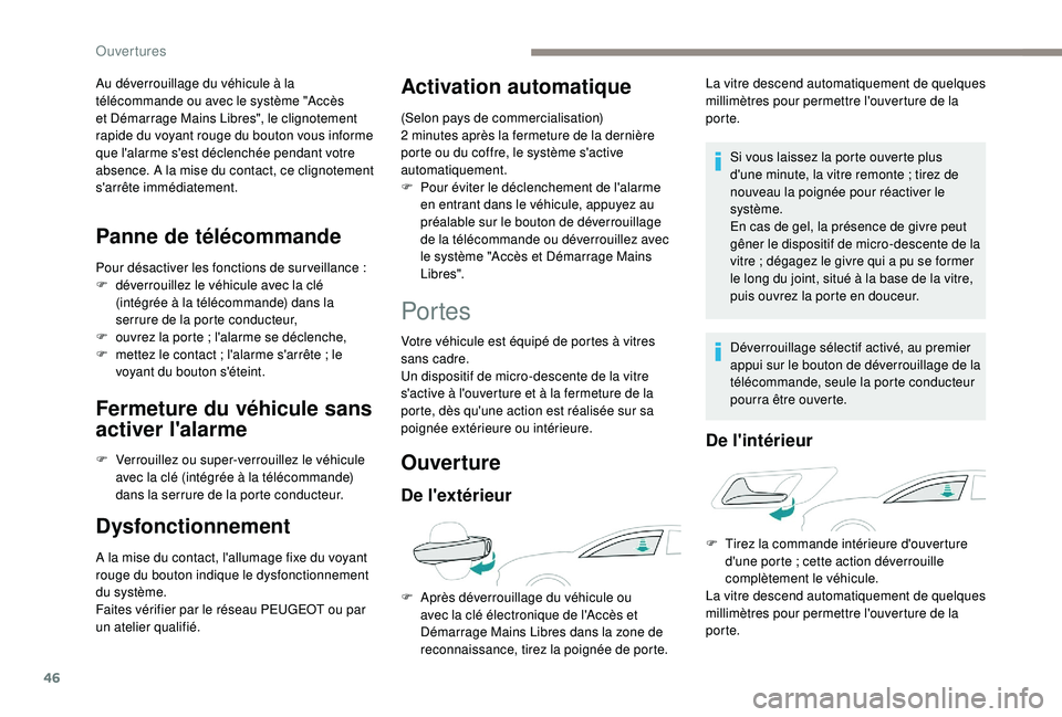 Peugeot 508 2018  Manuel du propriétaire (in French) 46
Au déverrouillage du véhicule à la 
télécommande ou avec le système "Accès 
et Démarrage Mains Libres", le clignotement 
rapide du voyant rouge du bouton vous informe 
que l'ala