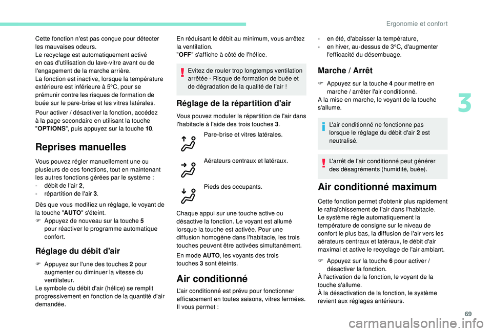 Peugeot 508 2018  Manuel du propriétaire (in French) 69
Pour activer / désactiver la fonction, accédez 
à l a page secondaire en utilisant la touche 
" OPTIONS ", puis appuyez sur la touche 10 .
Reprises manuelles
Vous pouvez régler manuelle