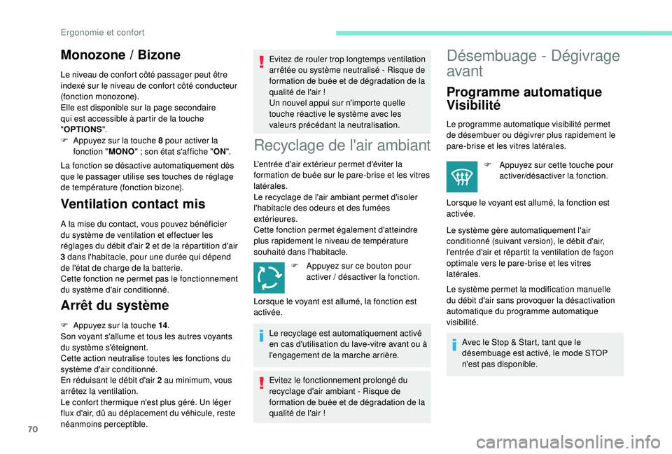 Peugeot 508 2018  Manuel du propriétaire (in French) 70
Monozone / Bizone
Le niveau de confort côté passager peut être 
indexé sur le niveau de confort côté conducteur 
(fonction monozone).
Elle est disponible sur la page secondaire 
qui est acces