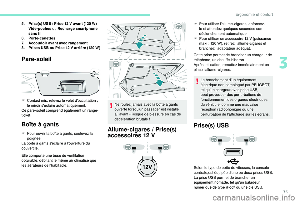 Peugeot 508 2018  Manuel du propriétaire (in French) 75
5.Prise(s) USB   / Prise 12   V avant (120 W)
Vide-poches  ou Recharge smartphone 
sans fil
6. Porte-canettes
7. Accoudoir avant avec rangement
8. Prises USB ou Prise 12
  V arrière (120 W)
Pare-s