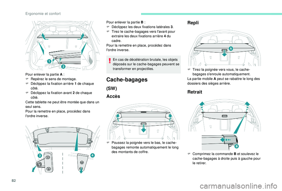 Peugeot 508 2018  Manuel du propriétaire (in French) 82
Pour enlever la partie A :
F  R epérez le sens de montage.
F
 
D
 éclippez la fixation arrière 1 de chaque 
côté.
F
 
D
 éclippez la fixation avant 2 de chaque 
côté.
Cette tablette ne peut