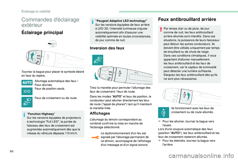 Peugeot 508 2018  Manuel du propriétaire (in French) 86
Commandes d'éclairage 
extérieur
Éclairage principal
Tournez la bague pour placer le symbole désiré 
en face du repère.Allumage automatique des feux / 
Feux diurnes.
Feux de position seul