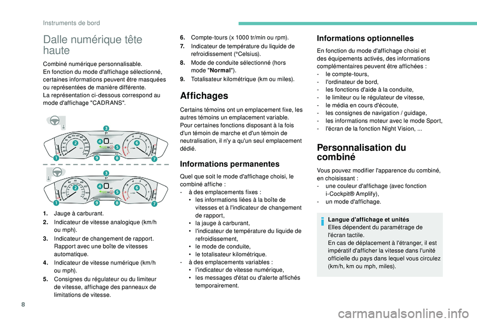 Peugeot 508 2018  Manuel du propriétaire (in French) 8
Dalle numérique tête 
haute
Combiné numérique personnalisable.
En fonction du mode d'affichage sélectionné, 
certaines informations peuvent être masquées 
ou représentées de manière d