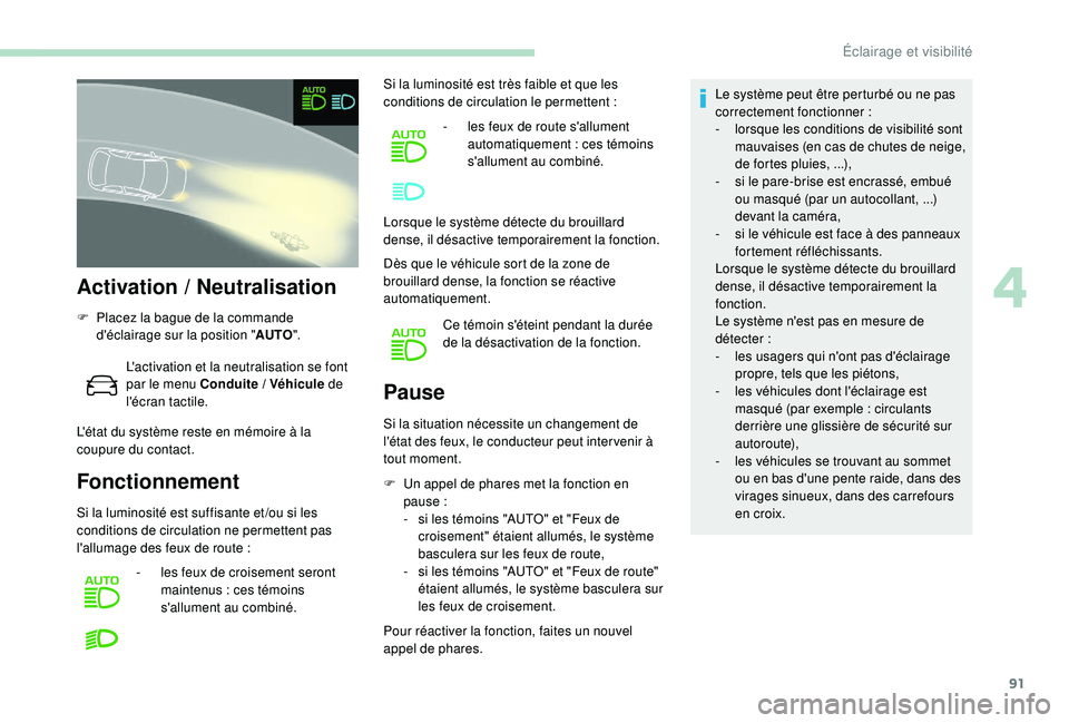 Peugeot 508 2018  Manuel du propriétaire (in French) 91
Activation / Neutralisation
F Placez la bague de la commande d'éclairage sur la position " AUTO".
L'activation et la neutralisation se font 
par le menu Conduite / Véhicule  de 
l
