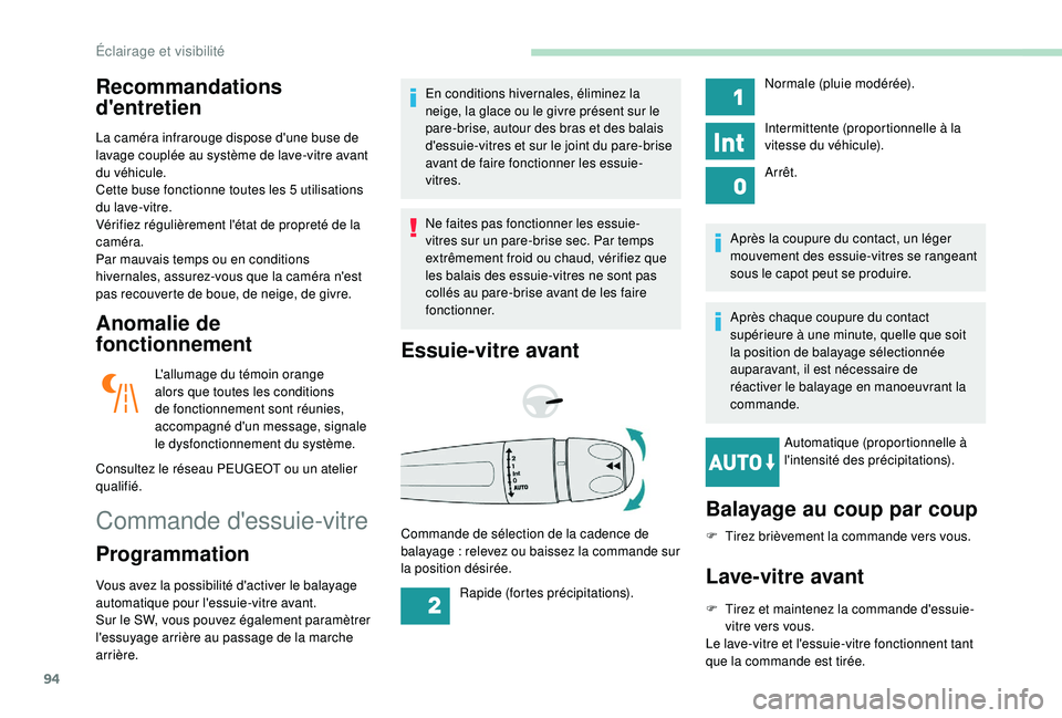 Peugeot 508 2018  Manuel du propriétaire (in French) 94
Recommandations 
d'entretien
La caméra infrarouge dispose d'une buse de 
lavage couplée au système de lave-vitre avant 
du véhicule.
Cette buse fonctionne toutes les 5 utilisations 
du 