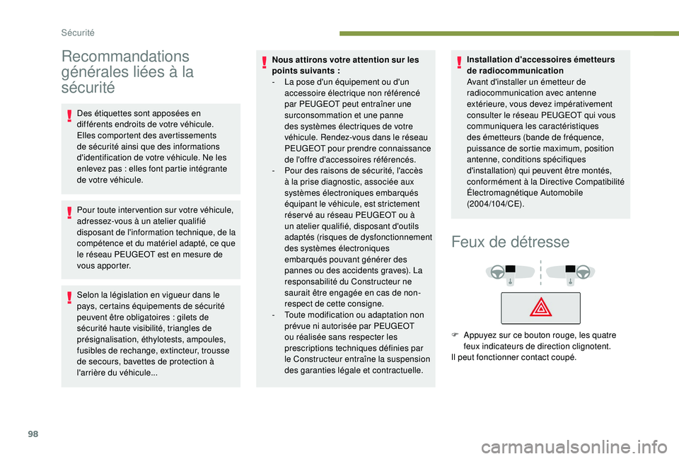 Peugeot 508 2018  Manuel du propriétaire (in French) 98
Recommandations 
générales liées à la 
sécurité
Des étiquettes sont apposées en 
différents endroits de votre véhicule. 
Elles comportent des avertissements 
de sécurité ainsi que des i