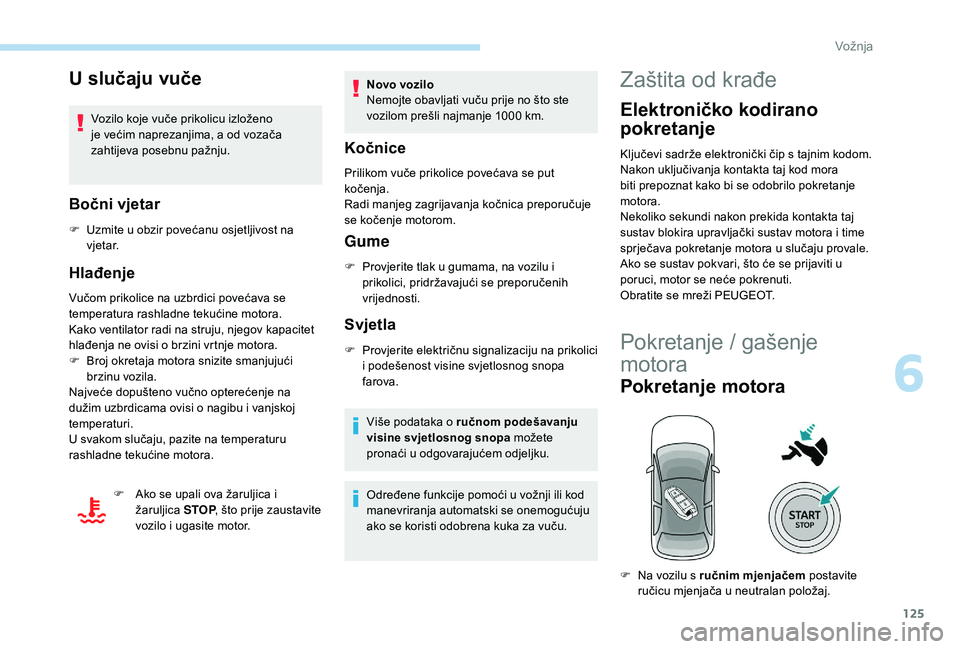 Peugeot 508 2018 Vodič za korisnike (in Croatian) 125
U slučaju vuče
Vozilo koje vuče prikolicu izloženo
je većim naprezanjima, a od vozača
zahtijeva posebnu pažnju.
Bočni vjetar
F Uzmite u obzir povećanu osjetljivost na v j e t a r.
Hlađ Peugeot 508 2018 Vodič za korisnike (in Croatian) 125
U slučaju vuče
Vozilo koje vuče prikolicu izloženo
je većim naprezanjima, a od vozača
zahtijeva posebnu pažnju.
Bočni vjetar
F Uzmite u obzir povećanu osjetljivost na v j e t a r.
Hlađ