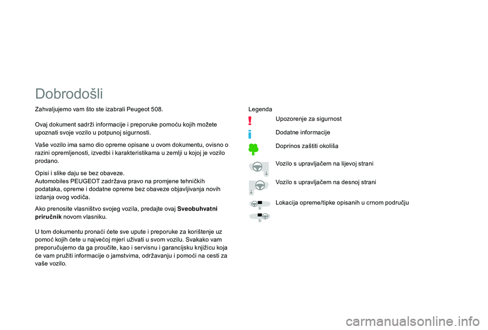 Peugeot 508 2018  Vodič za korisnike (in Croatian) Dobrodošli
Opisi i slike daju se bez obaveze.
Automobiles PEUGEOT zadržava pravo na promjene tehničkih 
podataka, opreme i dodatne opreme bez obaveze objavljivanja novih 
izdanja ovog vodiča.
U to