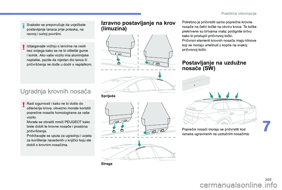 Peugeot 508 2018 Vodič za korisnike (in Croatian) 203
Svakako se preporučuje da uvježbate
postavljanje lanaca prije polaska, na
ravnoj i suhoj površini.
Izbjegavajte vožnju s lancima na cesti
bez snijega kako se ne bi oštetile gume
i kolnik. Peugeot 508 2018 Vodič za korisnike (in Croatian) 203
Svakako se preporučuje da uvježbate
postavljanje lanaca prije polaska, na
ravnoj i suhoj površini.
Izbjegavajte vožnju s lancima na cesti
bez snijega kako se ne bi oštetile gume
i kolnik.