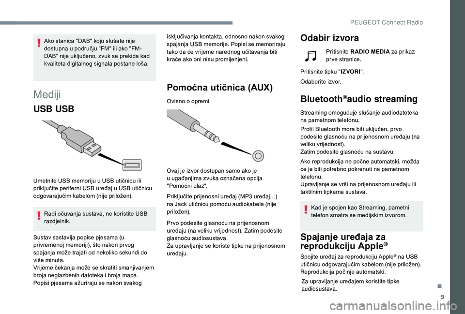 Peugeot 508 2018 Vodič za korisnike (in Croatian) 9
Mediji
USB USB
Umetnite USB memoriju u USB utičnicu ili
priključite periferni USB uređaj u USB utičnicu
odgovarajućim kabelom (nije priložen).Radi očuvanja sustava, ne koristite USB
razdje Peugeot 508 2018 Vodič za korisnike (in Croatian) 9
Mediji
USB USB
Umetnite USB memoriju u USB utičnicu ili
priključite periferni USB uređaj u USB utičnicu
odgovarajućim kabelom (nije priložen).Radi očuvanja sustava, ne koristite USB
razdje