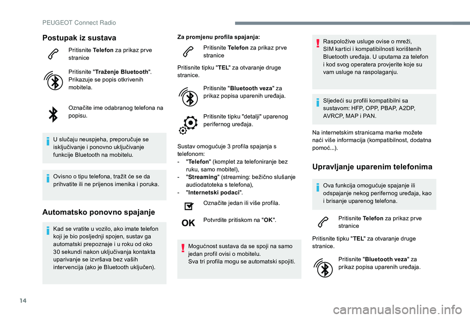Peugeot 508 2018 Vodič za korisnike (in Croatian) 14
Postupak iz sustava
Pritisnite Telefon za prikaz pr ve
stranice
Pritisnite " Traženje Bluetooth ".
Prikazuje se popis otkrivenih
mobitela.
Označite ime odabranog telefona na
popisu.
U Peugeot 508 2018 Vodič za korisnike (in Croatian) 14
Postupak iz sustava
Pritisnite Telefon za prikaz pr ve
stranice
Pritisnite " Traženje Bluetooth ".
Prikazuje se popis otkrivenih
mobitela.
Označite ime odabranog telefona na
popisu.
U