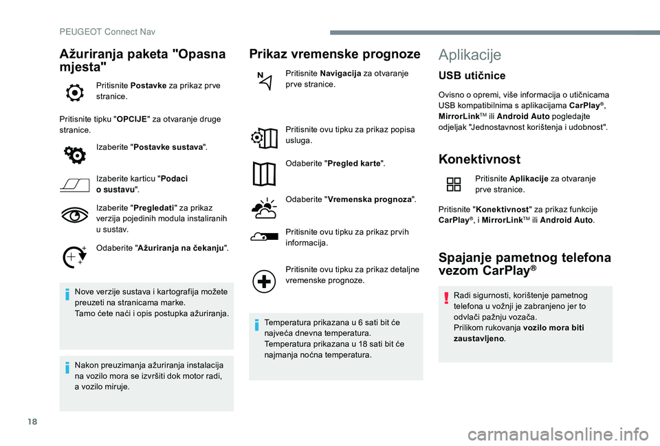 Peugeot 508 2018  Vodič za korisnike (in Croatian) 18
Ažuriranja paketa "Opasna 
mjesta"
Pritisnite Postavke  za prikaz pr ve 
stranice.
Pritisnite tipku " OPCIJE" za otvaranje druge 
stranice.
Izaberite " Postavke sustava ".
