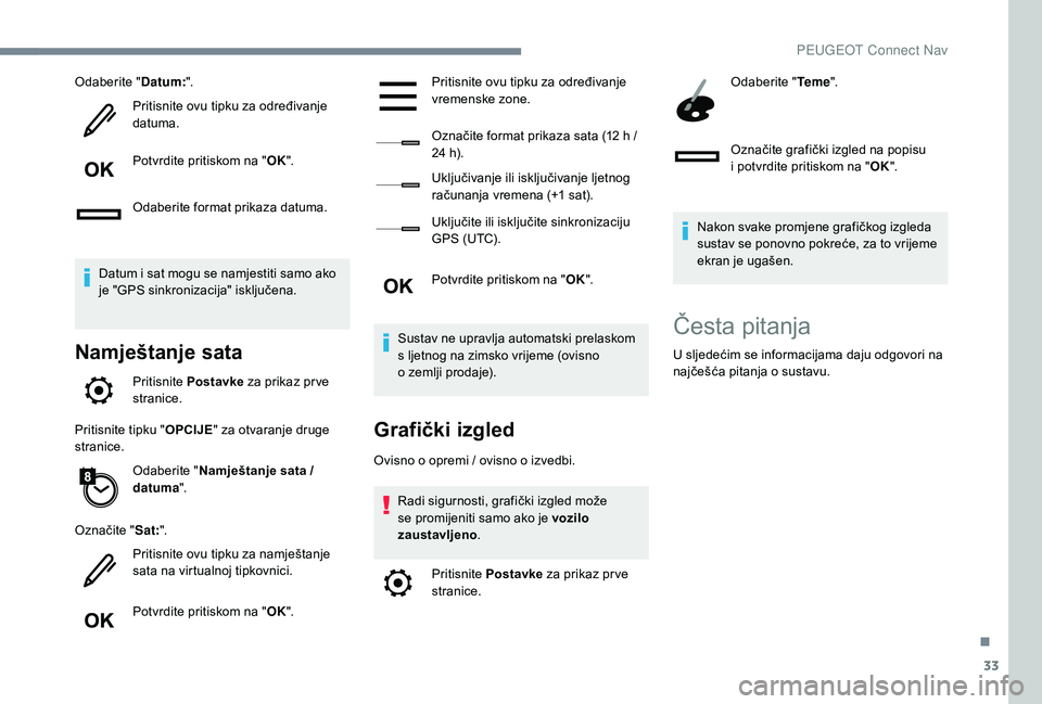 Peugeot 508 2018  Vodič za korisnike (in Croatian) 33
Odaberite "Datum:".
Pritisnite ovu tipku za određivanje 
datuma.
Potvrdite pritiskom na " OK".
Odaberite format prikaza datuma.
Datum i sat mogu se namjestiti samo ako 
je "GPS