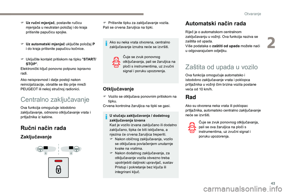 Peugeot 508 2018  Vodič za korisnike (in Croatian) 43
F Uz ručni mjenjač, postavite ručicu 
mjenjača u neutralan položaj i do kraja 
pritisnite papučicu spojke.
F
 
U
 z automatski mjenjač uključite položaj P 
i do kraja pritisnite papučicu 