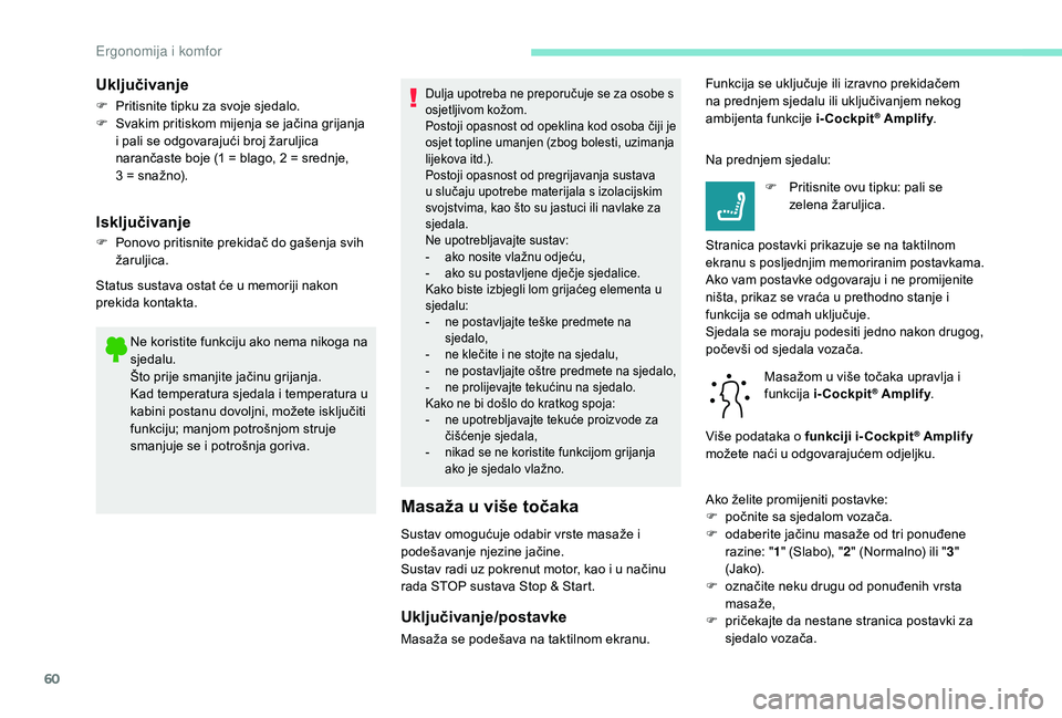 Peugeot 508 2018  Vodič za korisnike (in Croatian) 60
Ne koristite funkciju ako nema nikoga na 
sjedalu.
Što prije smanjite jačinu grijanja.
Kad temperatura sjedala i temperatura u 
kabini postanu dovoljni, možete isključiti 
funkciju; manjom potr