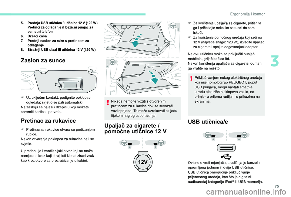 Peugeot 508 2018 Vodič za korisnike (in Croatian) 75
5.Prednja USB utičnica / utičnica 12 V (120 W)
Pretinci za odlaganje ili bežični punjač za
pametni telefon
6. Držači čaša
7. Prednji naslon za ruke s pretincem za
odlaganje
8. Straž Peugeot 508 2018 Vodič za korisnike (in Croatian) 75
5.Prednja USB utičnica / utičnica 12 V (120 W)
Pretinci za odlaganje ili bežični punjač za
pametni telefon
6. Držači čaša
7. Prednji naslon za ruke s pretincem za
odlaganje
8. Straž
