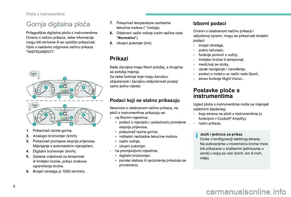 Peugeot 508 2018 Vodič za korisnike (in Croatian) 8
Gornja digitalna ploča
Prilagodljiva digitalna ploča s instrumentima.
Ovisno o načinu prikaza, neke informacije
mogu biti skrivene ili se različito prikazivati.
Opis u nastavku odgovara načinu Peugeot 508 2018 Vodič za korisnike (in Croatian) 8
Gornja digitalna ploča
Prilagodljiva digitalna ploča s instrumentima.
Ovisno o načinu prikaza, neke informacije
mogu biti skrivene ili se različito prikazivati.
Opis u nastavku odgovara načinu